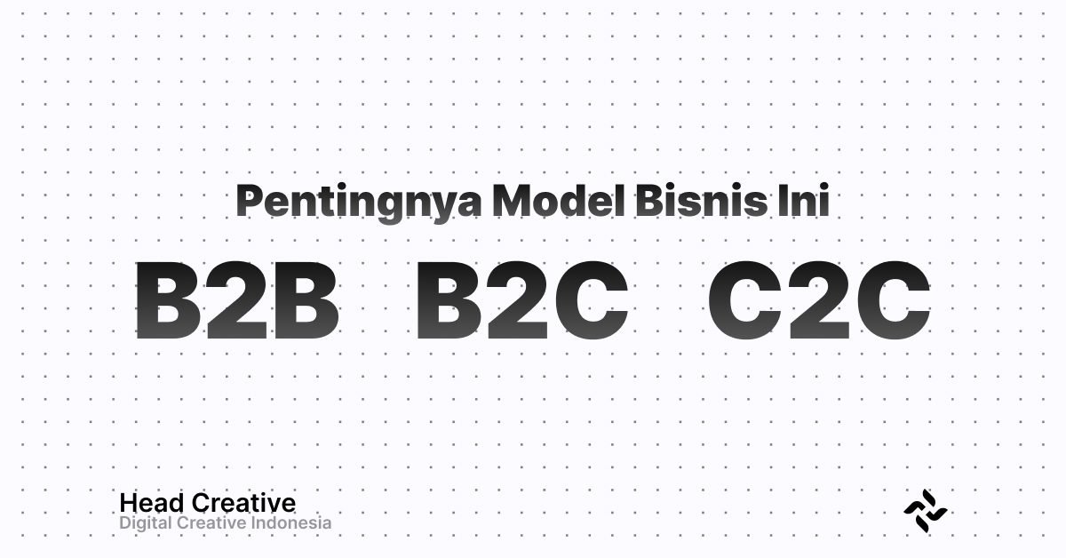 Apa Itu B2B, B2C, dan C2C? Pentingnya Model Bisnis Ini